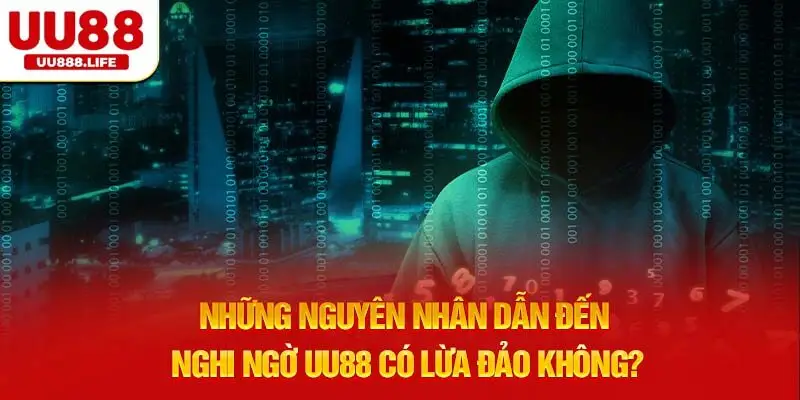 nguyên nhân dẫn đến nghi ngờ UU88 có lừa đảo không