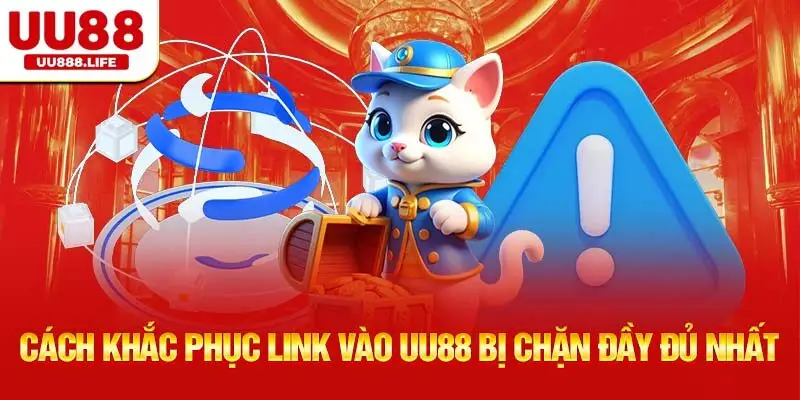 Cách khắc phục link vào UU88 bị chặn đầy đủ nhất