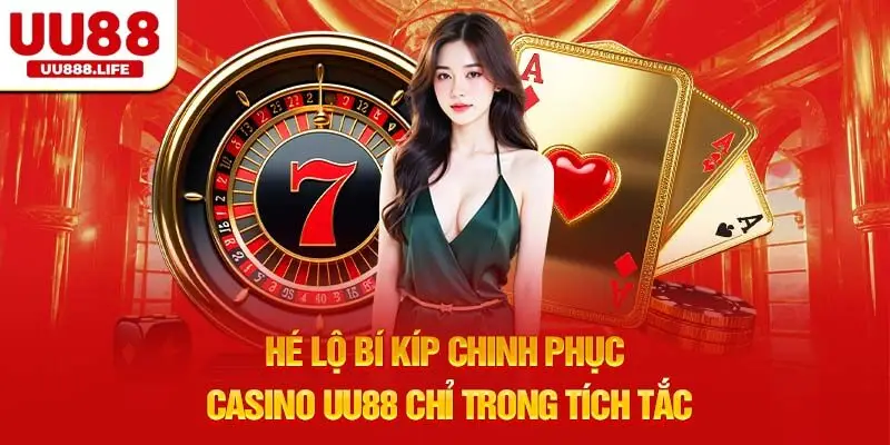 Hé lộ bí kíp chinh phục Casino UU88 chỉ trong tích tắc