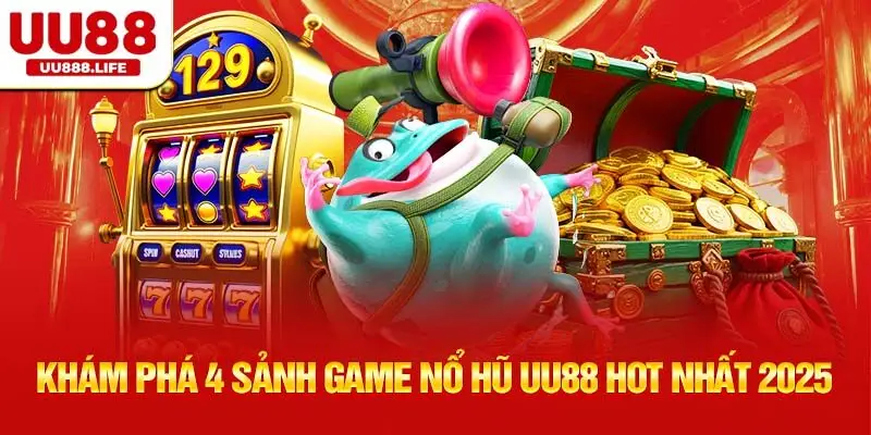 Khám phá 4 sảnh game nổ hũ UU88 hot nhất 2025